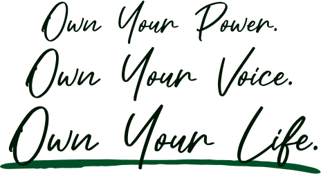 Own Your Power. Own Your Voice. Own Your Life.